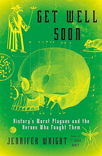 Cover of Get Well Soon: History's Worst Plagues and the Heroes Who Fought Them