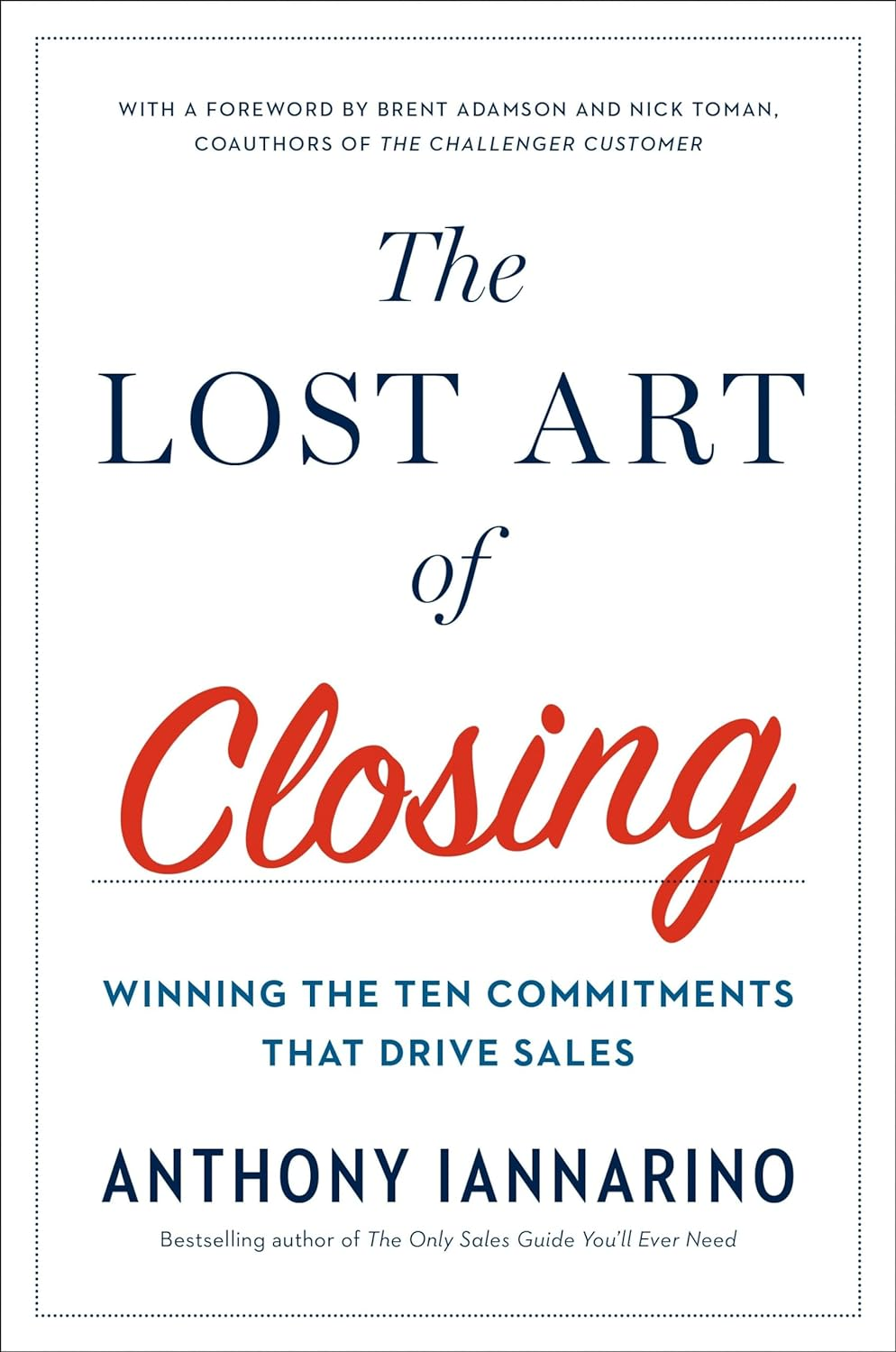 Cover of The Lost Art of Closing: Winning the Ten Commitments That Drive Sales
