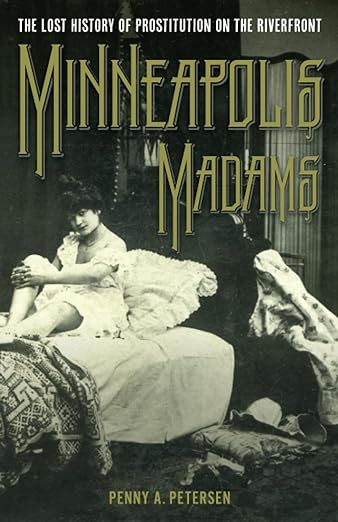 Cover of Minneapolis Madams: The Lost History of Prostitution on the Riverfront